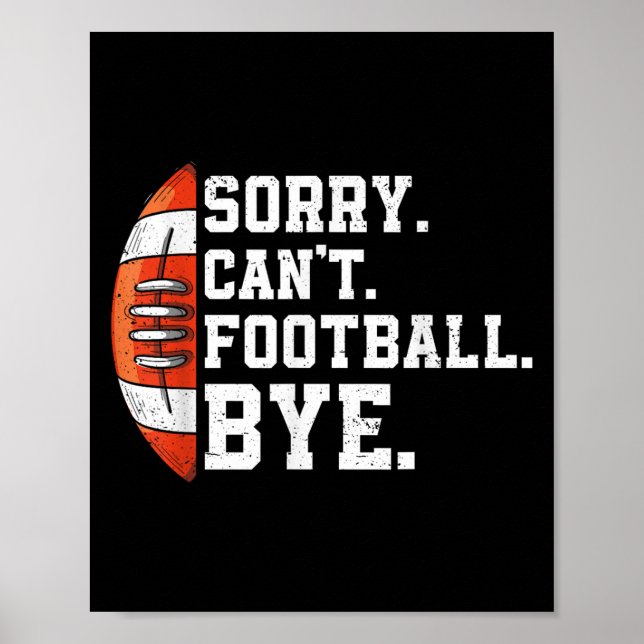 Sorry Can't Football Bye - Funny Quote Fan Footbal Poster (Front)