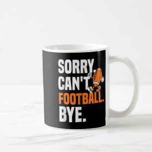 Sorry Can't Football Bye Funny Quote Fan Football  Coffee Mug
