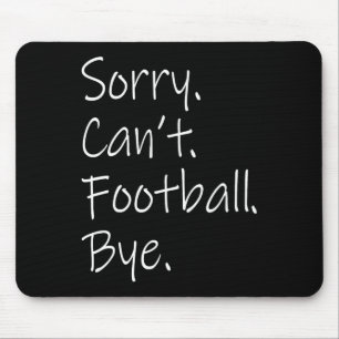 Sorry. Can't. Football. Bye. Funny Sarcastic Memes Mouse Pad