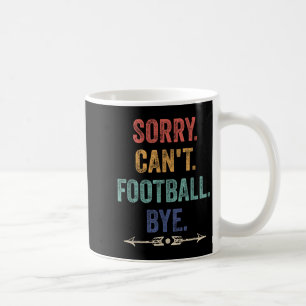 Sorry Can't Football Bye Funny Saying  Coffee Mug