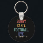 Sorry Can't Football Bye Funny Saying  Key Ring<br><div class="desc">Sorry Can't Football Bye Funny Saying</div>