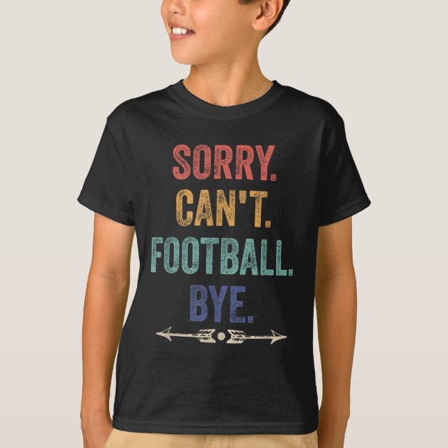 Sorry Can't Football Bye Funny Saying  T-Shirt (Front)