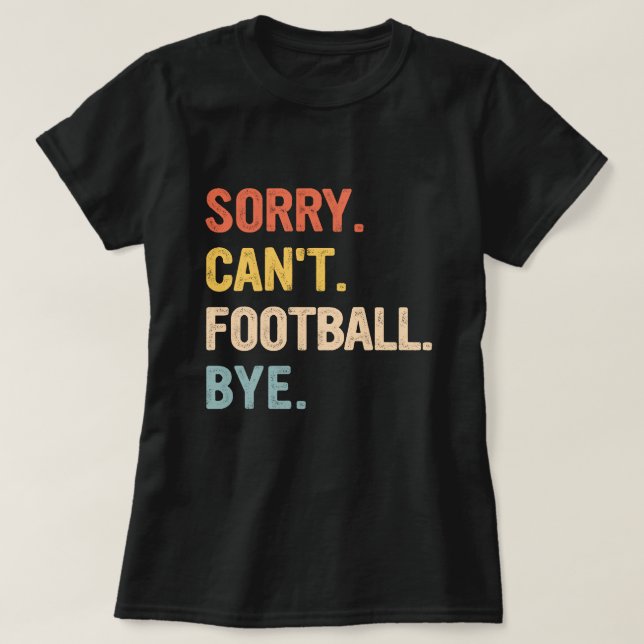 Sorry Can't Football Bye Retro Football Lovers  T-Shirt (Design Front)