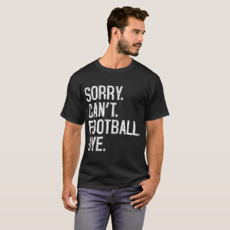 Sorry Can't Football Bye T-Shirt
