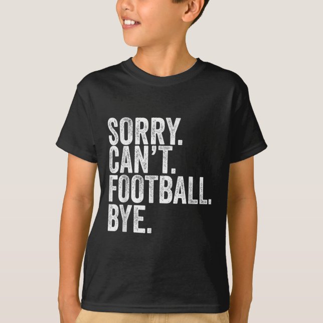 Sorry Can't Football Bye  T-Shirt (Front)