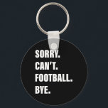 Sorry Can't Football  Key Ring<br><div class="desc">Sorry Can't Football</div>