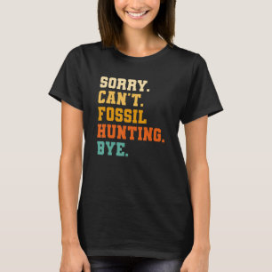 Sorry Can't Fossil Hunting Bye Paleontologist Pale T-Shirt