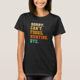 Sorry Can't Fossil Hunting Bye Paleontologist Pale T-Shirt