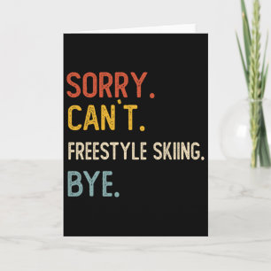 Sorry Can't Freestyle Skiing Bye Shirts Freestyle Card