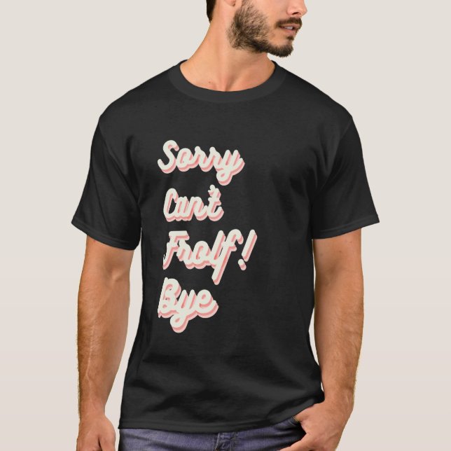 Sorry Cant Frolf Bye T-Shirt (Front)