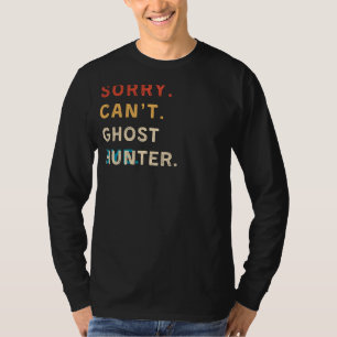 Sorry Cant Ghost Hunter Bye Funny Ghost Hunting T-Shirt