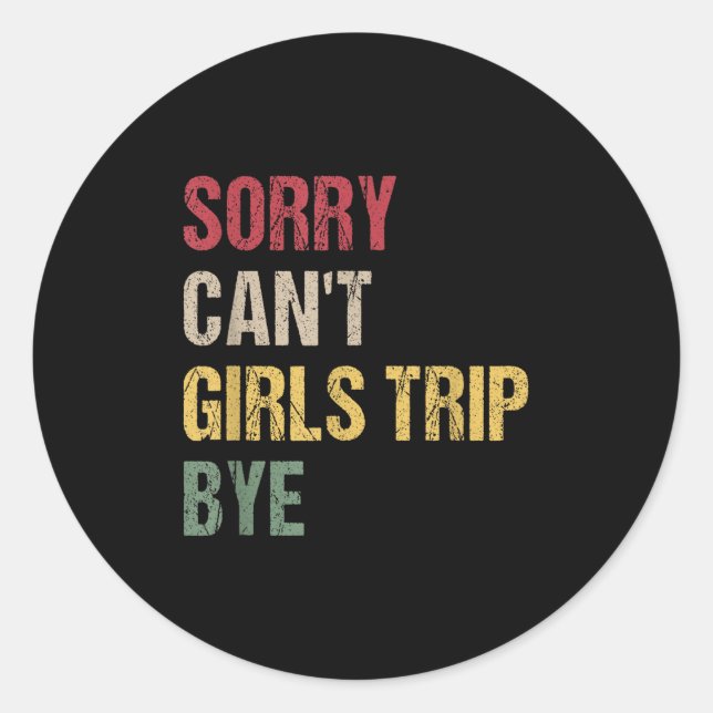 Sorry Can't Girls Trip Bye Shirt  Classic Round Sticker (Front)