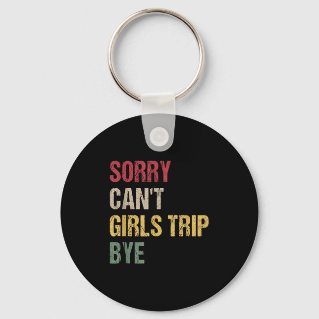 Sorry Can't Girls Trip Bye Shirt  Key Ring (Front)