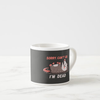 Sorry Can't Go Im Dead Espresso Cup