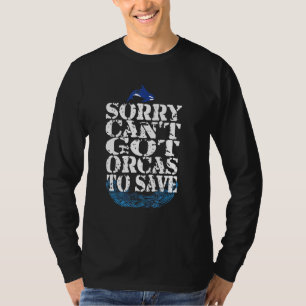 Sorry Cant Got Orcas To Save Orca Quote T-Shirt