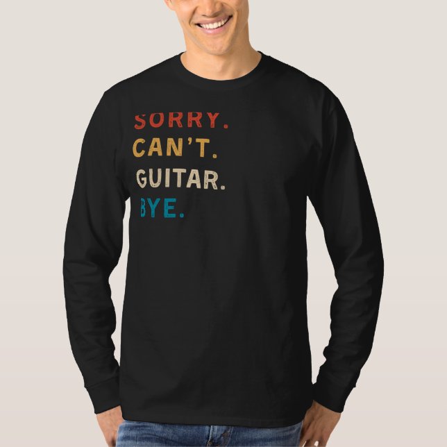 Sorry Cant Guitar Bye | Funny Guitar Tee (Front)