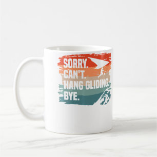 Sorry Can'T Hang Gliding Bye Glider Gliders Coffee Mug
