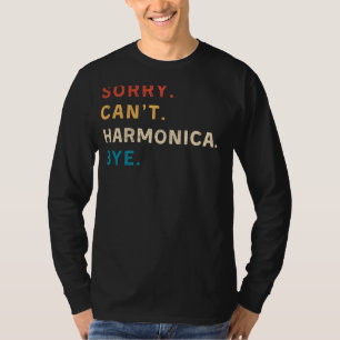 Sorry Cant Harmonica Bye Funny Harmonica Tee
