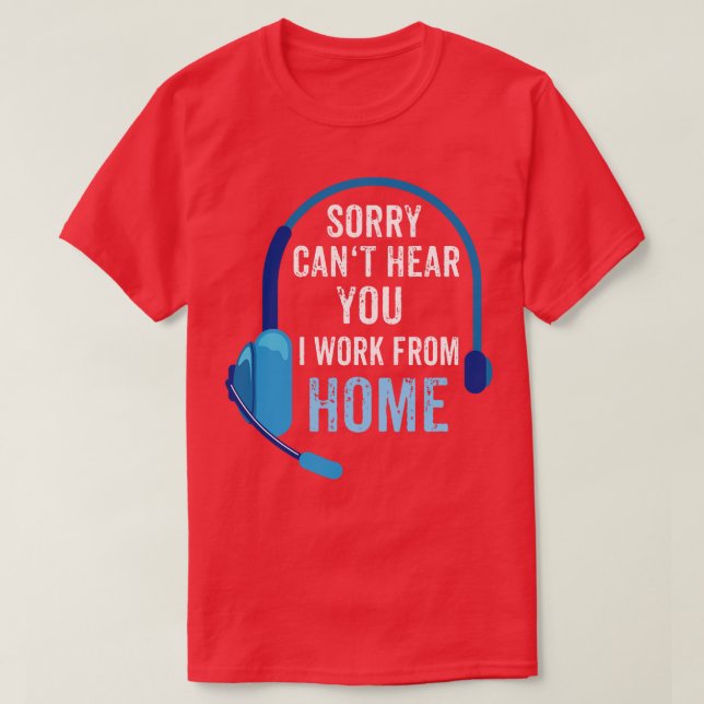 Sorry cant hear you I work from home T-Shirt (Design Front)