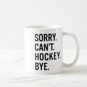 Sorry Can't Hockey Bye _1 Coffee Mug