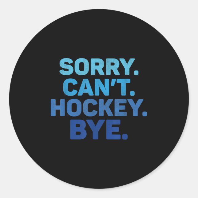 Sorry Can't Hockey Bye  Classic Round Sticker (Front)