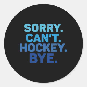 Sorry Can't Hockey Bye Classic Round Sticker