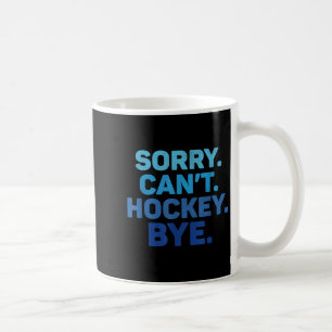 Sorry Can't Hockey Bye  Coffee Mug