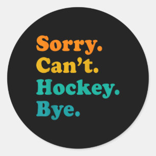Sorry Can't Hockey Bye Field Hockey Hockey Player  Classic Round Sticker