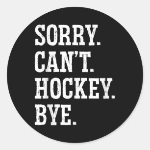 Sorry Can't Hockey Bye Field Hockey Hockey Player  Classic Round Sticker