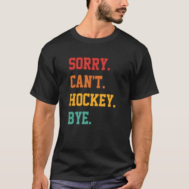 Sorry Can't Hockey Bye For Hockey T-Shirt (Front)