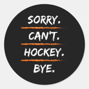 Sorry Can't Hockey Bye - Funny Excuse Saying Hob Classic Round Sticker