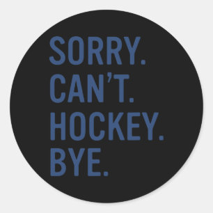 Sorry Can't Hockey Bye Funny Hockey  Classic Round Sticker