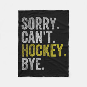 Sorry Cant Hockey Bye Funny Hockey Fleece Blanket
