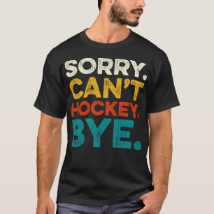 Sorry Cant Hockey Bye Funny Hockey Lover 1 T-Shirt