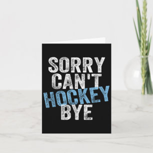 Sorry Can't Hockey Bye Funny Hockey Lover For Wome Card