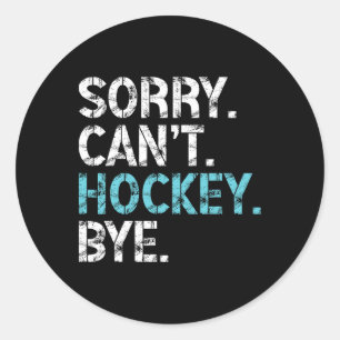 Sorry Can't Hockey Bye Funny Hockey Lover For Wome Classic Round Sticker