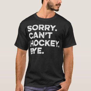 Sorry Cant Hockey Bye Funny Hockey Lover T-Shirt