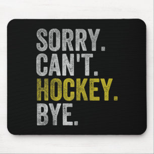Sorry Cant Hockey Bye Funny Hockey Mouse Pad