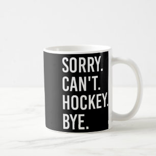 Sorry Can't Hockey Bye Funny Hockey Player Coffee Mug