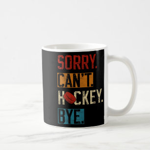 Sorry Can't Hockey Bye Funny Hockey Player Vintage Coffee Mug