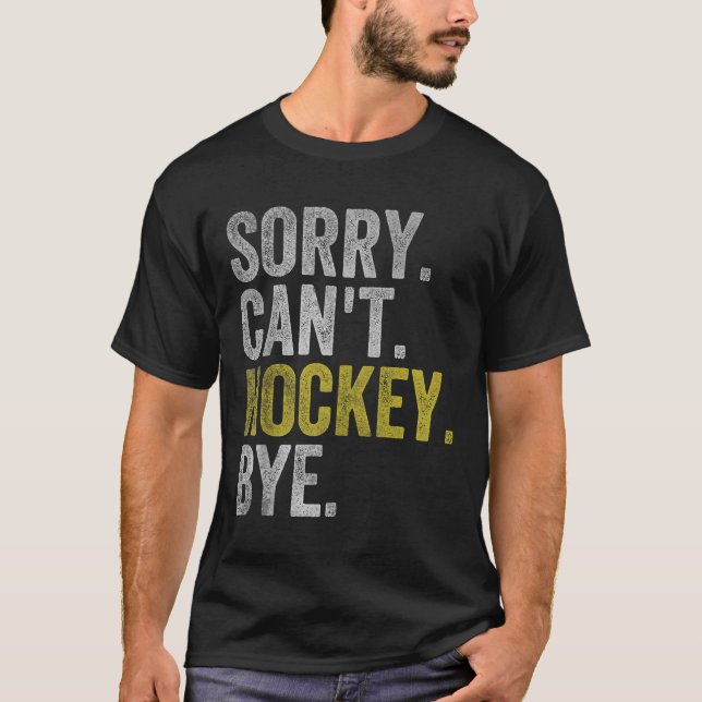 Sorry Can't Hockey Bye Funny Hockey  T-Shirt (Front)