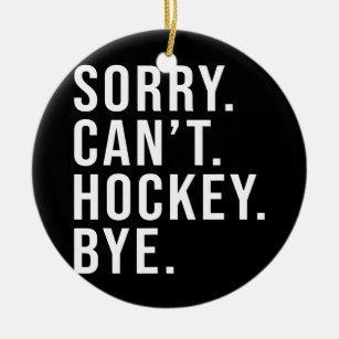 Sorry Can't Hockey Bye Funny Ice Hockey Mum Game Ceramic Ornament