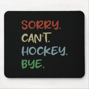 Sorry Can't Hockey Bye Hockey Lover Sport I Love H Mouse Pad