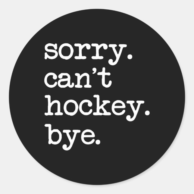 Sorry Can'T Hockey Bye Hockey S Classic Round Sticker (Front)