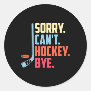 Sorry Cant. Hockey Bye Ice Hockey Sport Classic Round Sticker
