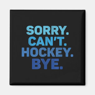 Sorry Can't Hockey Bye  Magnet