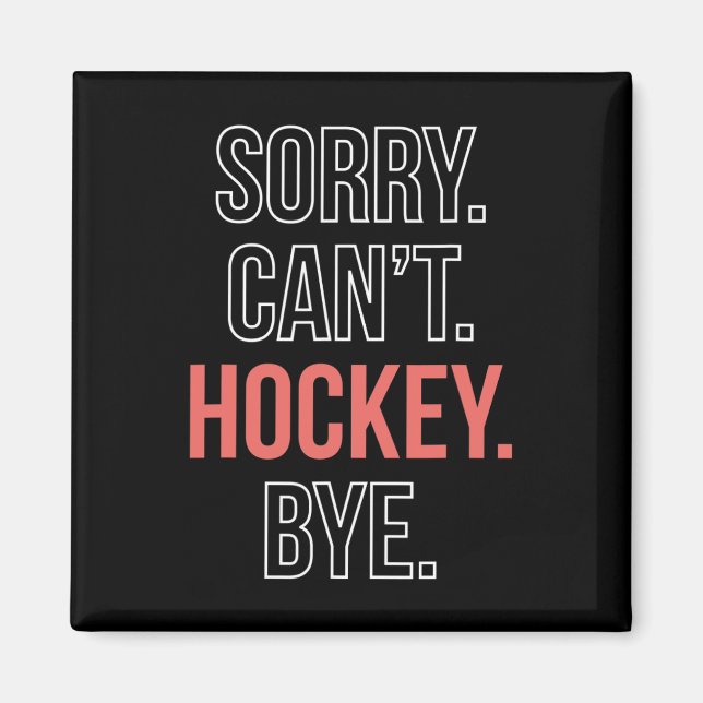 Sorry. Cant. Hockey. Bye.  Magnet (Front)
