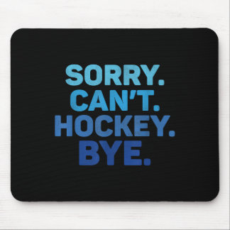 Sorry Can't Hockey Bye  Mouse Pad