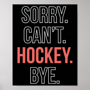 Sorry. Cant. Hockey. Bye.  Poster