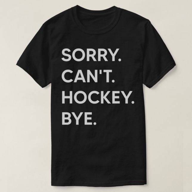 Sorry Cant Hockey Bye Shirt (Design Front)